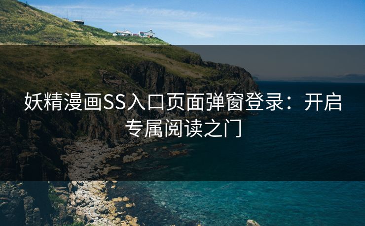 妖精漫画SS入口页面弹窗登录：开启专属阅读之门