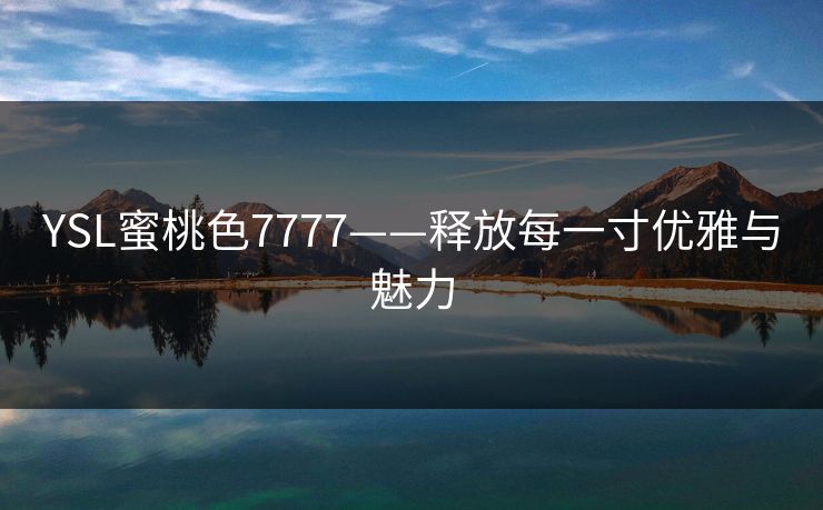 YSL蜜桃色7777——释放每一寸优雅与魅力