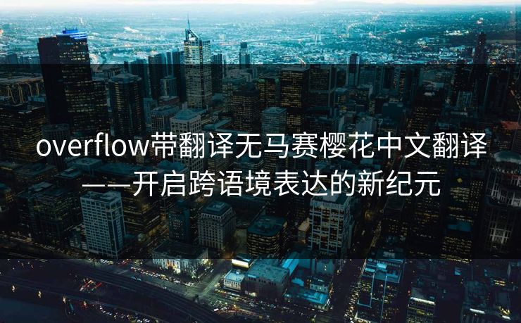 overflow带翻译无马赛樱花中文翻译——开启跨语境表达的新纪元